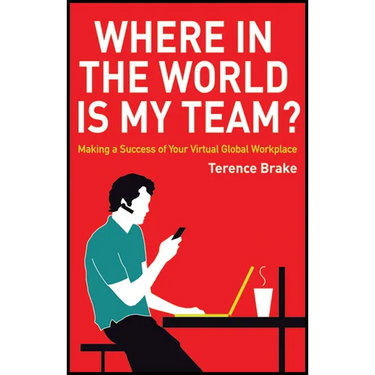 Where in the World Is My Team?: Making a Success of Your Virtual Global Workplace