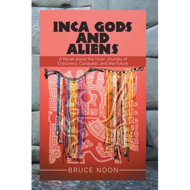 Inca Gods and Aliens: A Novel about the Incan Journey of Discovery, Conquest, and the Future