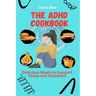 The ADHD Cookbook: Delicious Meals to Support Focus and Attention