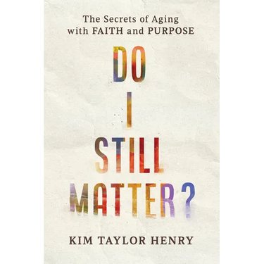 Do I Still Matter?: The Secrets of Aging with Faith and Purpose