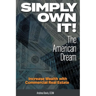 Simply Own It! The American Dream: Increase Wealth With Commercial Real Estate
