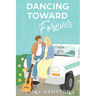 Dancing Toward Forever: A Christian rom-com about heartbreak, hope, and the hilarious detours on the way to forever.