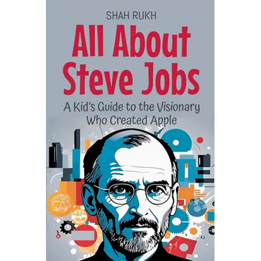 All About Steve Jobs: A Kid's Guide to the Visionary Who Created Apple