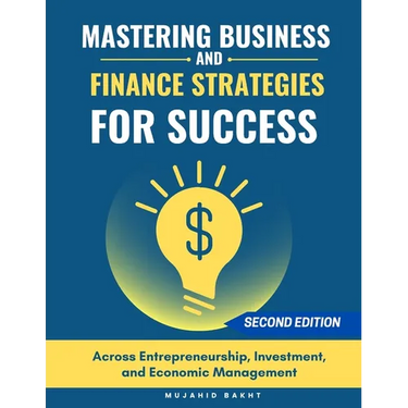 Mastering Business and Finance Strategies for Success: Across Entrepreneurship, Investment, and Economic Management