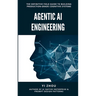 Agentic AI Engineering: The Definitive Field Guide to Building Production-Grade Cognitive Systems