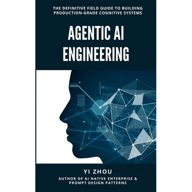 Agentic AI Engineering: The Definitive Field Guide to Building Production-Grade Cognitive Systems