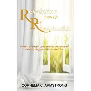 Revelation through Relationship: Powerful Insights for Gaining Supernatural Revelation and Cultivating Spiritual Intimacy with God