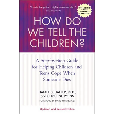 How Do We Tell the Children?: A Step-By-Step Guide for Helping Children and Teens Cope When Someone Dies