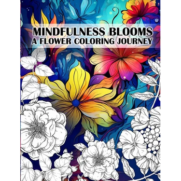 Mindfulness Blooms: A Flower Coloring Journey Stress Relieving and Relaxing Anti-Stress Art Therapy