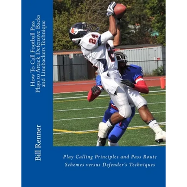 How To Call Football Pass Plays to Attack Defensive Backs and Linebackers Technique: Play Calling Principles and Pass Route Schemes versus Defender's