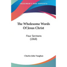 The Wholesome Words Of Jesus Christ: Four Sermons (1868)