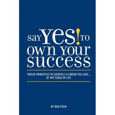 Say Yes to Own Your Success: Twelve Principles to Catapult a Career You Love...at Any Stage of Life