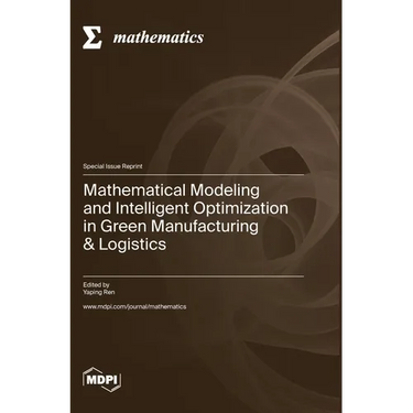 Mathematical Modeling and Intelligent Optimization in Green Manufacturing & Logistics