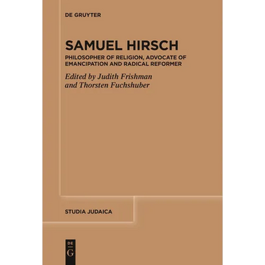 Samuel Hirsch: Philosopher of Religion, Advocate of Emancipation and Radical Reformer