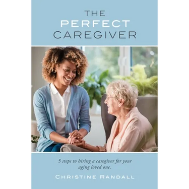 The Perfect Caregiver: 5 steps to hiring a caregiver for your aging loved one
