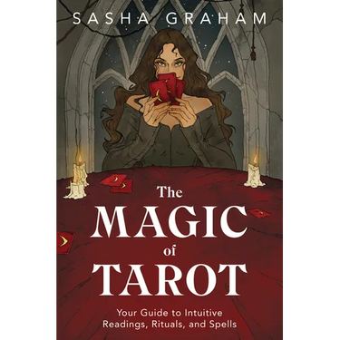 The Magic of Tarot: Your Guide to Intuitive Readings, Rituals, and Spells