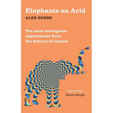 Elephants on Acid: From zombie kittens to tickling machines: the most outrageous experiments from the history of science