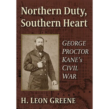 Northern Duty, Southern Heart: George Proctor Kane's Civil War
