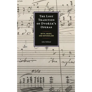 The Lost Tradition of Dvorák's Operas: Myth, Music, and Nationalism