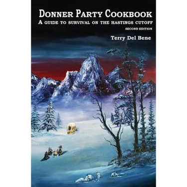 Donner Party Cookbook: A Guide to Survival on the Hastings Cutoff