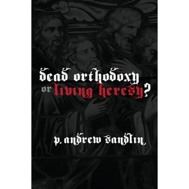 Dead Orthodoxy or Living Heresy?