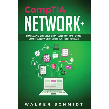 CompTIA Network+: Simple and Effective Strategies for Mastering CompTIA Network+ Certification from A-Z