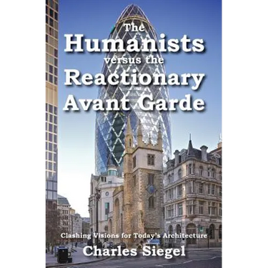 The Humanists versus the Reactionary Avant Garde: Clashing Visions for Today's Architecture
