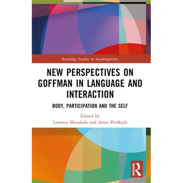 New Perspectives on Goffman in Language and Interaction: Body, Participation and the Self