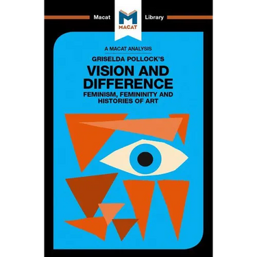 An Analysis of Griselda Pollock's Vision and Difference: Feminism, Femininity and the Histories of Art