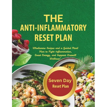 The Anti-Inflammatory Reset Plan: Wholesome recipes and a guided meal plan to fight Inflammation, boost energy, and support Overall Wellness