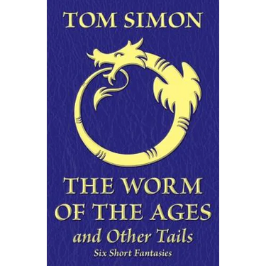 The Worm of the Ages and Other Tails: Six Short Fantasies