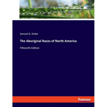 The Aboriginal Races of North America: Fifteenth Edition
