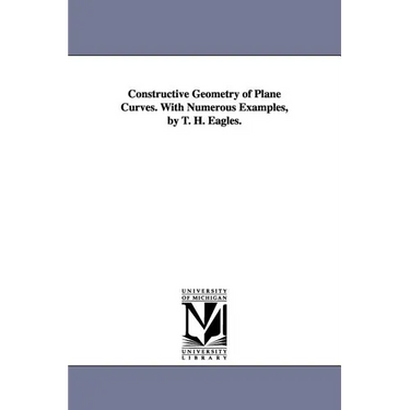 Constructive Geometry of Plane Curves. with Numerous Examples, by T. H. Eagles.
