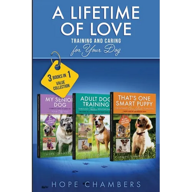 A Lifetime of Love: Training and Caring for Your Dog: