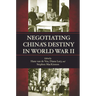 Negotiating China's Destiny in World War II