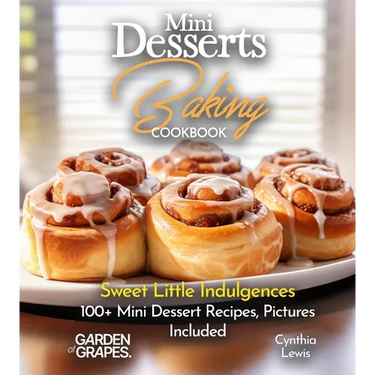 Mini Desserts Baking Cookbook: Sweet Little Indulgences 100+ Mini Dessert Recipes, Pictures Included