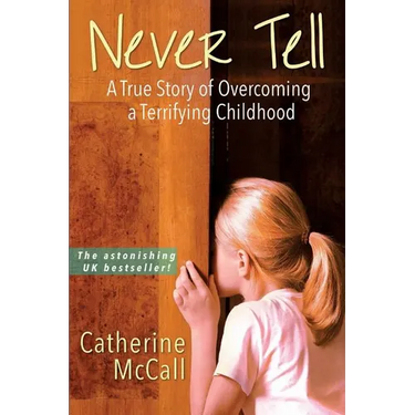 Never Tell: The True Story of Overcoming a Terrifying Childhood