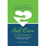 Self-Care for the Caregiver: A guilt-free way to love yourself while caring for others