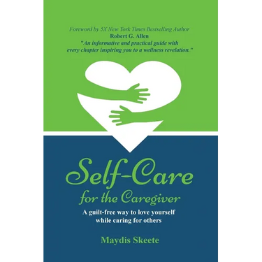 Self-Care for the Caregiver: A guilt-free way to love yourself while caring for others