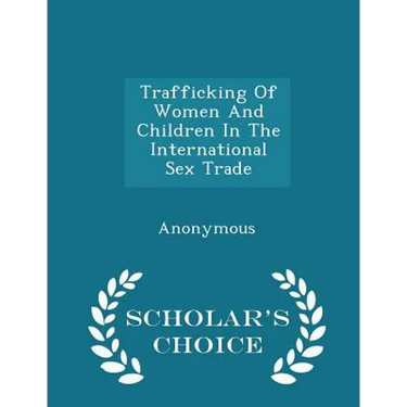 Trafficking of Women and Children in the International Sex Trade - Scholar's Choice Edition