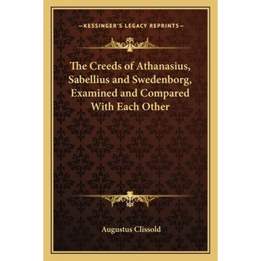 The Creeds of Athanasius, Sabellius and Swedenborg, Examined and Compared With Each Other