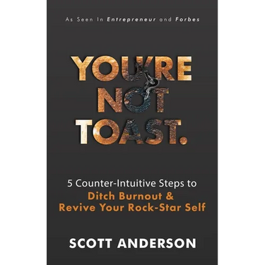 You're Not Toast: 5 Counter-Intuitive Steps to Ditch Burnout and Revive Your Rock-Star Self