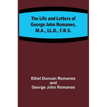 The Life and Letters of George John Romanes, M.A., LL.D., F.R.S.