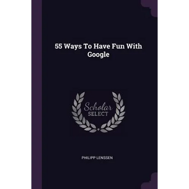 55 Ways To Have Fun With Google