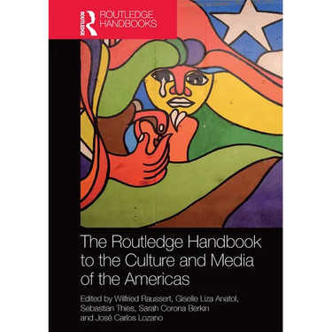 The Routledge Handbook to the Culture and Media of the Americas