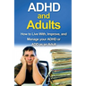 ADHD and Adults: How to live with, improve, and manage your ADHD or ADD as an adult