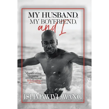 My Husband, My Boyfriend, and I: Manifesting Managing and Mastering Gay Relationships