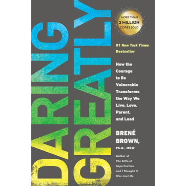 Daring Greatly: How the Courage to Be Vulnerable Transforms the Way We Live, Love, Parent, and Lead