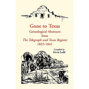 Gone to Texas: Genealogical Abstracts from The Telegraph and Texas Register, 1835-1841