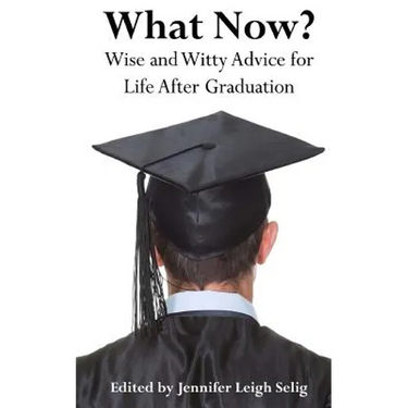 What Now?: Wise and Witty Advice For Life After Graduation